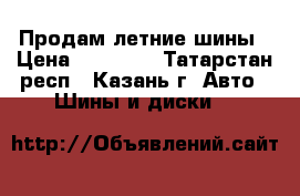 Продам летние шины › Цена ­ 15 000 - Татарстан респ., Казань г. Авто » Шины и диски   